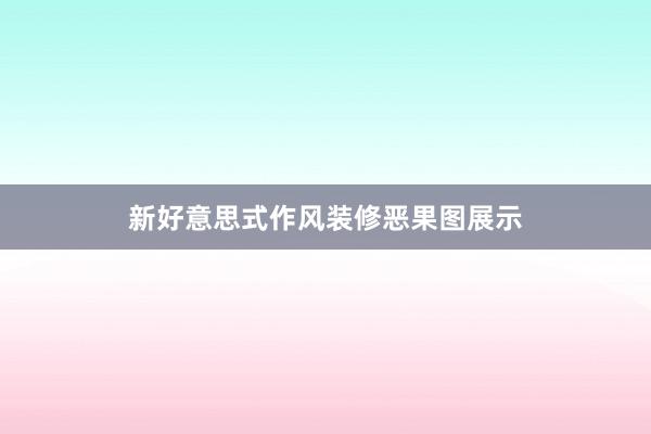 新好意思式作风装修恶果图展示