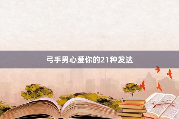 弓手男心爱你的21种发达