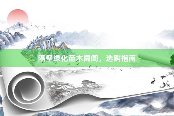 隔壁绿化苗木阛阓，选购指南