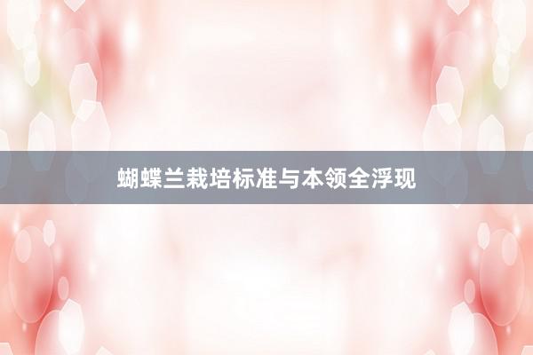 蝴蝶兰栽培标准与本领全浮现